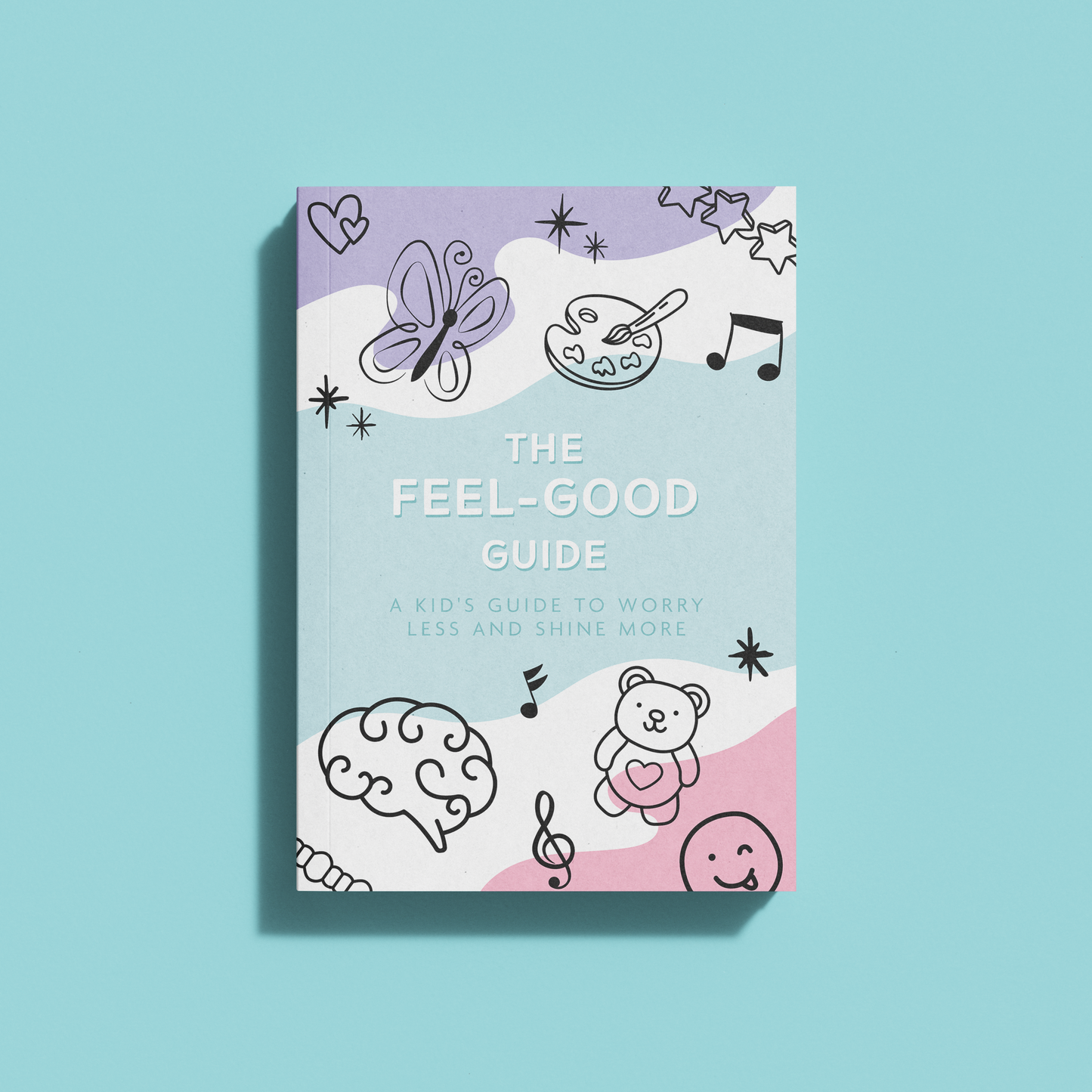 The Feel-Good Guide: A Kid's Guide to Worry Less and Shine More